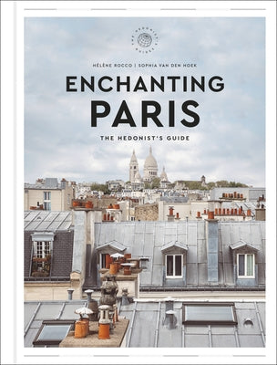 Enchanting Paris: The Hedonist's Guide by Rocco, H&#233;l&#232;ne