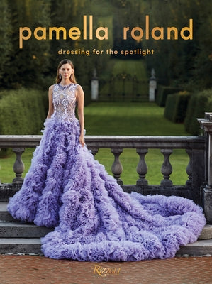 Pamella Roland: Dressing for the Spotlight by Roland, Pamella