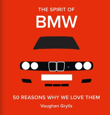 The Spirit of BMW: 50 Reasons Why We Love Them by Grylls, Vaughan