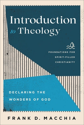 Introduction to Theology: Declaring the Wonders of God by Macchia, Frank D.