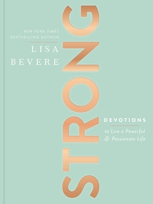 Strong: Devotions to Live a Powerful and Passionate Life (a 90-Day Devotional) - The Perfect Christian Gifts for Women by Bevere, Lisa