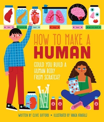 How to Make a Human: Could You Build a Human Body from Scratch? by Gifford, Clive