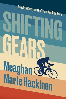 Shifting Gears: Coast to Coast on the Trans Am Bike Race by Hackinen, Meaghan