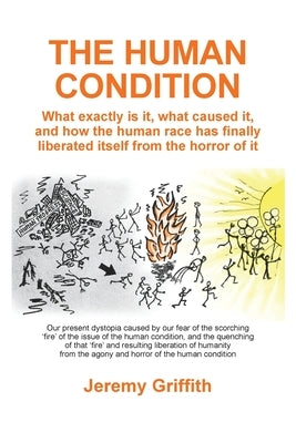 The Human Condition: What exactly is it, what caused it, and how the human race has finally liberated itself from the horror of it. by Griffith, Jeremy