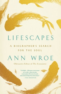 Lifescapes: A Biographer's Search for the Soul by Wroe, Ann