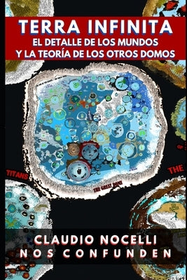 TERRA INFINITA, El Detalle de los Mundos y La Teoría de los Otros Domos by Nocelli, Claudio