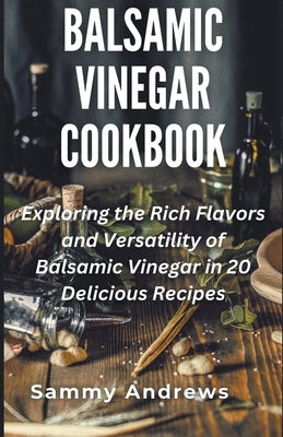 Balsamic Vinegar Cookbook by Andrews, Sammy