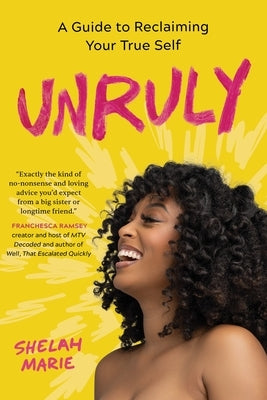 Unruly: A Guide to Reclaiming Your True Self by Marie, Shelah