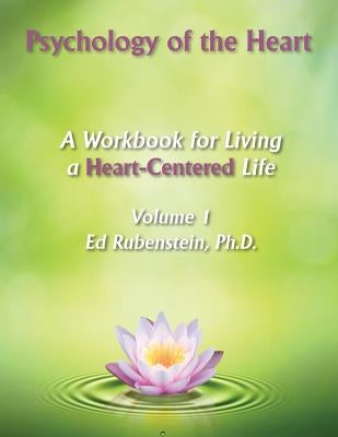 Psychology of The Heart: A Workbook for Living A Heart-Centered Life by Rubenstein, Ed