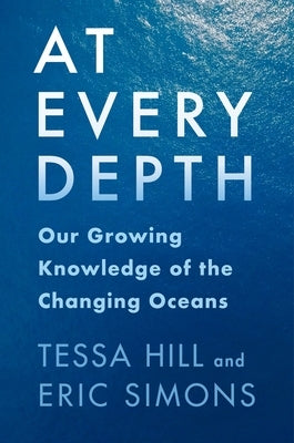 At Every Depth: Our Growing Knowledge of the Changing Oceans by Hill, Tessa