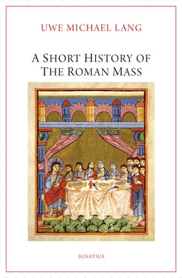 A Short History of the Roman Mass by Lang, Uwe Michael