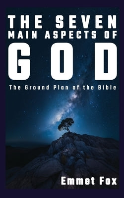 The Seven Main Aspects of God: The Ground Plan of the Bible by Fox, Emmet