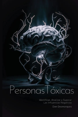 Personas T?xicas: Identificar, Analizar y Superar Las Influencias Negativas by Desmarques, Dan