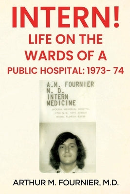 Intern! Life on the Ward of a Public Hospital: 1973 by Fournier, Arthur M.