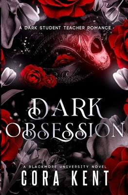 Dark Obsession: A Dark Student Teacher Romance by Kent, Cora