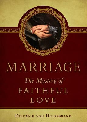 Marriage: The Mystery of Faithful Love by Von Hildebrand, Dietrich