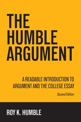 The Humble Argument: A Readable Introduction to Argument and the College Essay by Humble, Roy K.