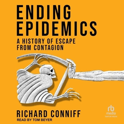 Ending Epidemics: A History of Escape from Contagion by Conniff, Richard