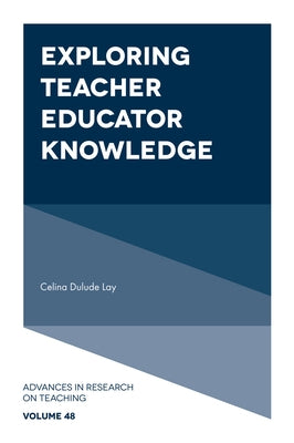 Exploring Teacher Educator Knowledge by Lay, Celina Dulude