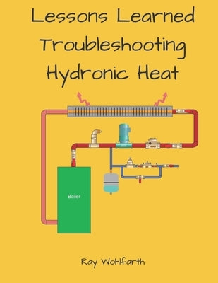 Lesson Learned Troubleshooting Hydronic Heating Systems by Wohlfarth, Ray
