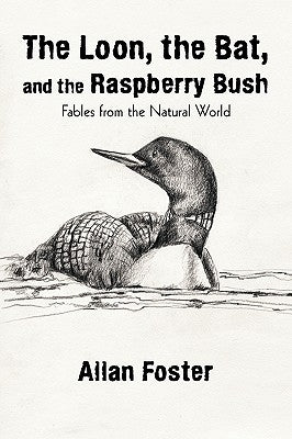 The Loon, the Bat, and the Raspberry Bush: Fables from the Natural World by Allan Foster, Foster