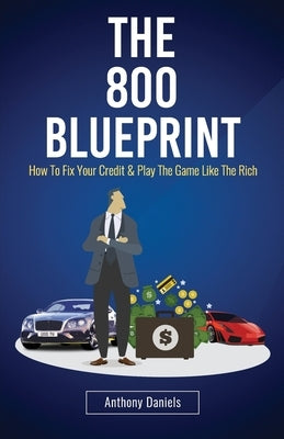 The 800 BLUEPRINT: How to fix your credit & play the game like the rich by Daniels, Anthony