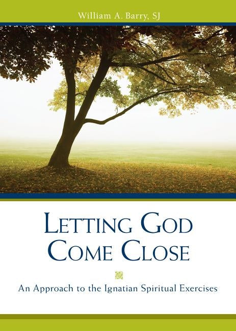 Letting God Come Close: An Approach to the Ignatian Spiritual Exercises by Barry, William A.