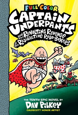Captain Underpants and the Revolting Revenge of the Radioactive Robo-Boxers: Color Edition (Captain Underpants #10): From the Creator of Dog Man: Volu by Pilkey, Dav