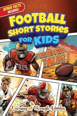 Football Short Stories For Kids: Inspirational Tales of Triumph From American Football History To Motivate Young Aspiring Gridiron Champions Reaching by Gibbs, C.