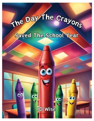 The Day The Crayons Saved The School Year by Wise, Jd