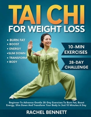 Tai chi For weight Loss: Beginner To Advance Gentle 28-Day Exercises To Burn Fat, Boost Energy, Slim Down And Transform Your Body In Just 10 Minutes A by Bennett, Rachel