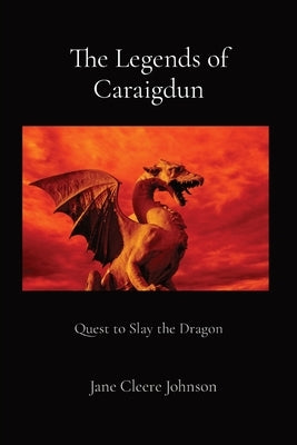 The Legends of Caraigdun: Quest to Slay the Dragon by Johnson, Jane Cleere