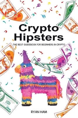 Crypto Hipsters: The Best Guidebook for Beginners in Crypto by Ham, Ryan