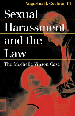 Sexual Harassment and the Law: The Mechelle Vinson Case by Cochran, Augustus B. III