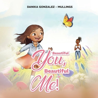 Beautiful You, Beautiful Me! by Gonzalez -. Mullings, Danika