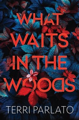 What Waits in the Woods: A Chilling Novel of Suspense with a Shocking Twist by Parlato, Terri