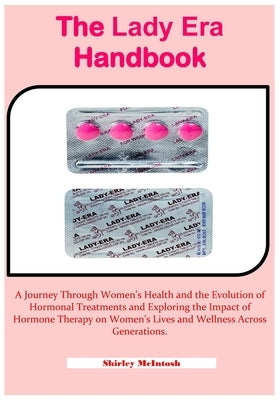 The Lady Era Handbook: A Journey Through Women's Health and the Evolution of Hormonal Treatments and Exploring the Impact of Hormone Therapy by McIntosh, Shirley