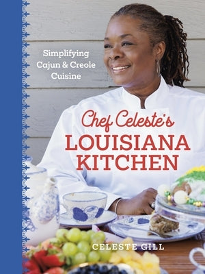 Chef Celeste's Louisiana Kitchen: Simplifying Cajun and Creole Cuisine by Gill, Celeste