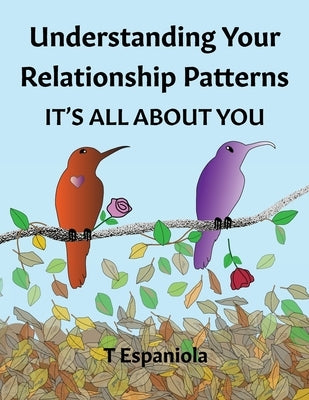 Understanding Your Relationship Patterns It's All About You by Espaniola, Teresa