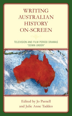 Writing Australian History On-screen: Television and Film Period Dramas "Down Under" by Parnell, Jo