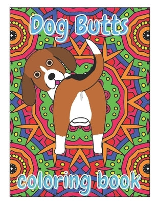 Dog Butts Coloring Book: Unique, Funny & Stress Relieving Birthday Gift for Adults - Perfect Present for Dog Lovers (Large 8.5x11 Inch, Glossy by Coloring Books, Stress Less