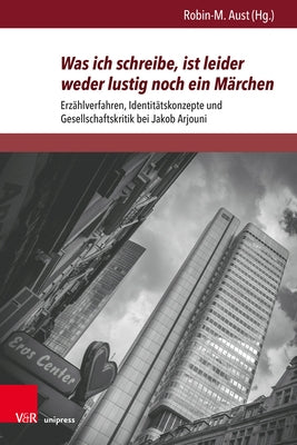 Was Ich Schreibe, Ist Leider Weder Lustig Noch Ein Marchen: Erzahlverfahren, Identitatskonzepte Und Gesellschaftskritik Bei Jakob Arjouni by Aust, Robin-M