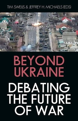 Beyond Ukraine: Debating the Future of War by Sweijs, Tim