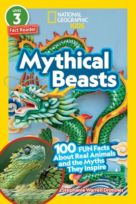 Mythical Beasts (National Geographic Kids Readers, Level 3/Fact Reader): 100 Fun Facts about Real Animals and the Myths They Inspire by Drimmer, Stephanie Warren