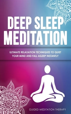 Deep Sleep Meditation: Ultimate Relaxation Techniques to Quiet Your Mind and Fall Asleep Instantly by Therapy, Guided Meditation