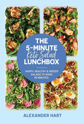 The 5-Minute Keto Salad Lunchbox: Happy, Healthy & Speedy Salads to Make in Minutes by Hart, Alexander