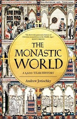 The Monastic World: A 1,200-Year History by Jotischky, Andrew