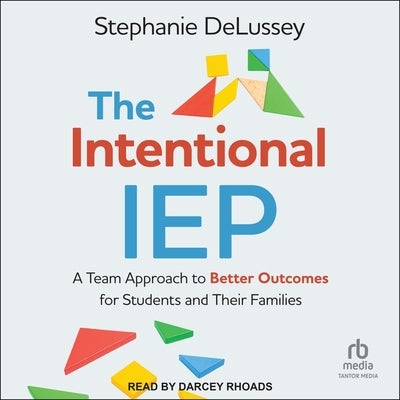 The Intentional IEP: A Team Approach to Better Outcomes for Students and Their Families by Delussey, Stephanie