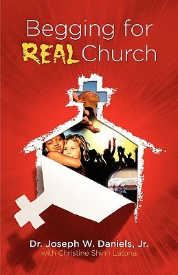 Begging for Real Church by Daniels, Joseph W., Jr.