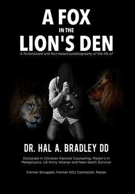 A Fox In the Lion's Den: A Fictionalized and Fact-Based Autobiography of the Life of Dr. Hal A. Bradley, DD. by Bradley, Hal A.